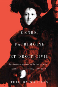 Genre, patrimoine et droit civil (Les femmes mariées de la bourgeoisie québécoise en procès, 1900-1930) (French Edition) by Thierry Nootens, 9780773554603