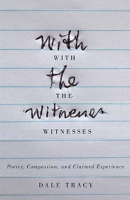 With the Witnesses (Poetry, Compassion, and Claimed Experience) by Dale Tracy, 9780773550285