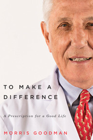 To Make a Difference (A Prescription for a Good Life) by Morris Goodman, Joel Yanofsky, 9780773543348