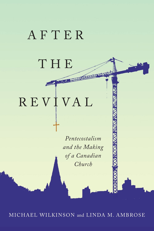 After the Revival (Pentecostalism and the Making of a Canadian Church) by Michael Wilkinson, Linda M. Ambrose, 9780228003656