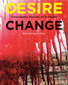 Desire Change (Contemporary Feminist Art in Canada) by Heather Davis, 9780228009108