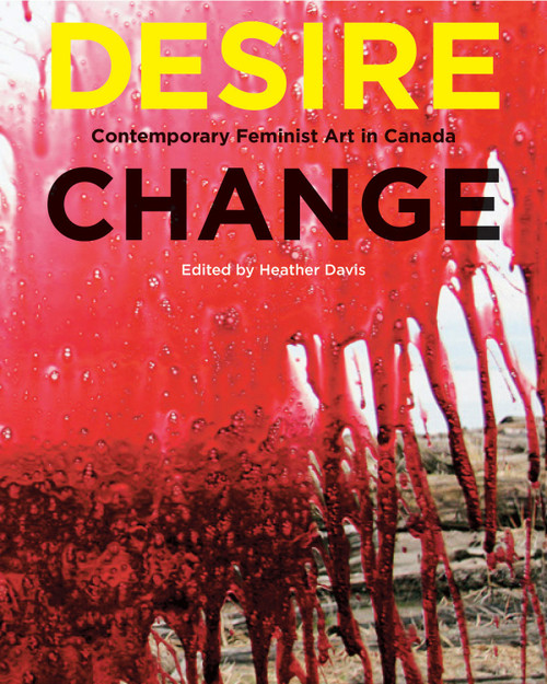 Desire Change (Contemporary Feminist Art in Canada) by Heather Davis, 9780228009108