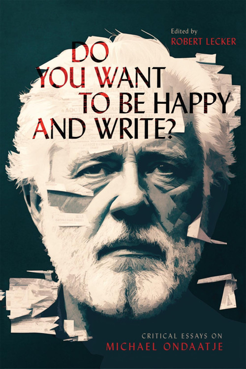 Do You Want to Be Happy and Write? (Critical Essays on Michael Ondaatje) by Robert Lecker, 9780228019039