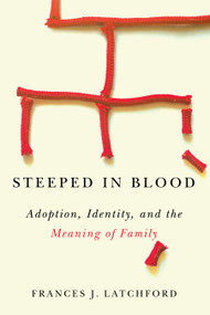 Steeped in Blood (Adoption, Identity, and the Meaning of Family) by Frances J. Latchford, 9780773556812
