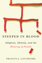 Steeped in Blood (Adoption, Identity, and the Meaning of Family) by Frances J. Latchford, 9780773556812