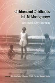 Children and Childhoods in L.M. Montgomery (Continuing Conversations) by Rita Bode, Lesley D. Clement, E. Holly Pike, Margaret Steffler, 9780228013891