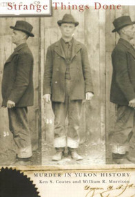 Strange Things Done (Murder in Yukon History) by Ken S. Coates, William R. Morrison, 9780773527058