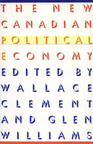 The New Canadian Political Economy by Wallace Clement, Glen Williams, 9780773506817