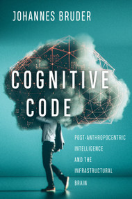 Cognitive Code (Post-Anthropocentric Intelligence and the Infrastructural Brain) by Johannes Bruder, 9780773559172