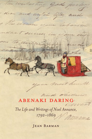 Abenaki Daring (The Life and Writings of Noel Annance, 1792-1869) by Jean Barman, 9780773547926
