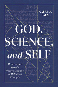 God, Science, and Self (Muhammad Iqbal's Reconstruction of Religious Thought) by Nauman Faizi, 9780228006596