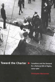 Toward the Charter (Canadians and the Demand for a National Bill of Rights, 1929-1960) by Christopher Maclennan, 9780773525368