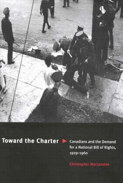 Toward the Charter (Canadians and the Demand for a National Bill of Rights, 1929-1960) by Christopher Maclennan, 9780773525368