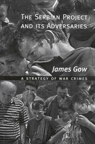 The Serbian Project and Its Adversaries (A Strategy of War Crimes) by James Gow, 9780773523869