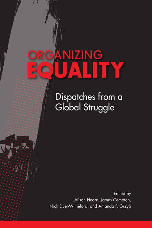 Organizing Equality (Dispatches from a Global Struggle) by Alison Hearn, James Compton, Nick Dyer-Witheford, Amanda F. Grzyb, 9780228011965