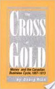 The Cross of Gold (Money and the Canadian Business Cycle, 1867-1913) by Georg Rich, 9780886290801