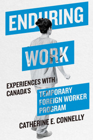 Enduring Work (Experiences with Canada's Temporary Foreign Worker Program) by Catherine E. Connelly, 9780228016687