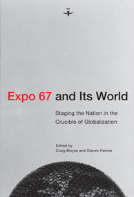 Expo 67 and Its World (Staging the Nation in the Crucible of Globalization) by Craig Moyes, Steven Palmer, 9780228011002
