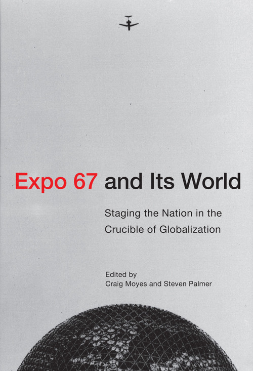 Expo 67 and Its World (Staging the Nation in the Crucible of Globalization) by Craig Moyes, Steven Palmer, 9780228011002