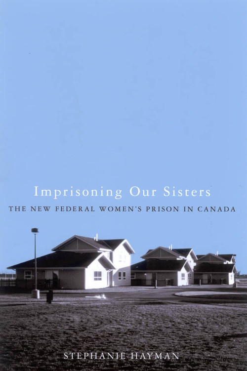 Imprisoning Our Sisters (The New Federal Women's Prisons in Canada) by Stephanie Hayman, 9780773530799