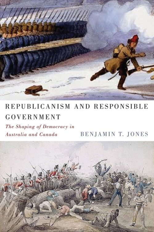 Republicanism and Responsible Government (The Shaping of Democracy in Australia and Canada) by Benjamin T. Jones, 9780773543621