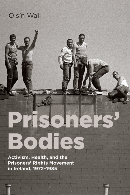 Prisoners' Bodies (Activism, Health, and the Prisoners' Rights Movement in Ireland, 1972-1985) by Oisín Wall, 9780228022954