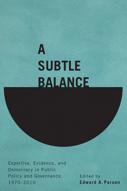 A Subtle Balance (Expertise, Evidence, and Democracy in Public Policy and Governance, 1970-2010) by Edward A. Parson, 9780773545304