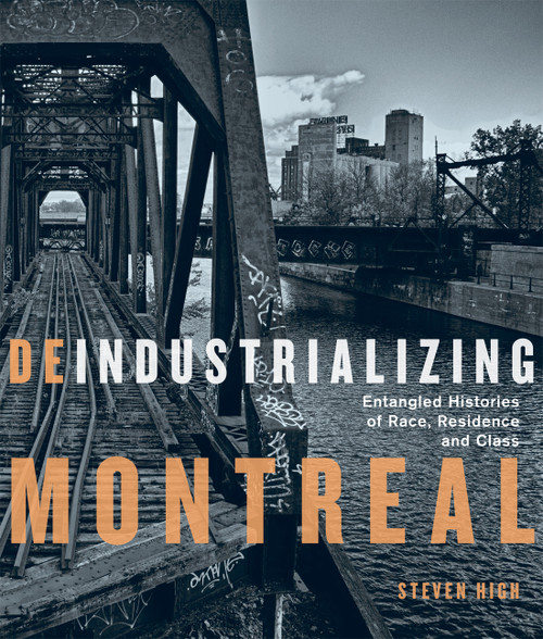 Deindustrializing Montreal (Entangled Histories of Race, Residence, and Class) by Steven High, 9780228010753