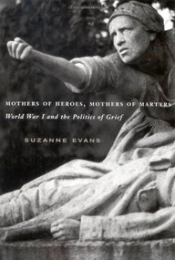 Mothers of Heroes, Mothers of Martyrs (World War I and the Politics of Grief) by Suzanne Evans, 9780773531888