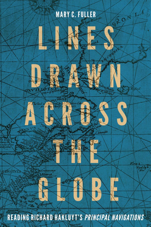 Lines Drawn across the Globe (Reading Richard Hakluyt's “Principal Navigations”) by Mary C. Fuller, 9780228016762