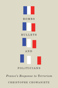 Bombs, Bullets, and Politicians (France's Response to Terrorism) by Christophe Chowanietz, 9780773547957