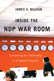 Inside the NDP War Room (Competing for Credibility in a Federal Election) by James S. Mclean, 9780773540934