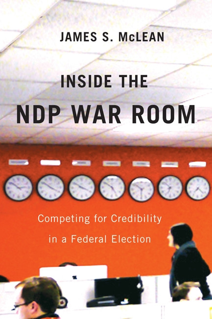 Inside the NDP War Room (Competing for Credibility in a Federal Election) by James S. Mclean, 9780773540934