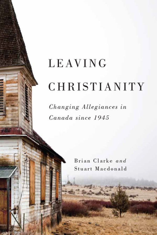 Leaving Christianity (Changing Allegiances in Canada since 1945) by Brian Clarke, Stuart Macdonald, 9780773550872