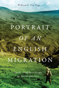 Portrait of an English Migration (North Yorkshire People in North America) by William E. Van Vugt, 9780228005858