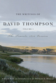 The Writings of David Thompson, Volume 1 (The Travels, 1850 Version) by David Thompson, William E. Moreau, 9780773546165