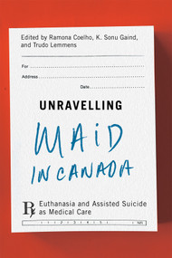 Unravelling MAiD in Canada (Euthanasia and Assisted Suicide as Medical Care) by Ramona Coelho, K. Sonu Gaind, Trudo Lemmens, 9780228023692