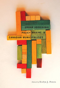 Urban Aboriginal Policy Making in Canadian Municipalities by Evelyn J. Peters, 9780773539495
