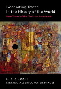 Generating Traces in the History of the World (New Traces of the Christian Experience) by Luigi Giussani, Stefano Alberto, Javier Prades, 9780773537682