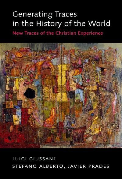 Generating Traces in the History of the World (New Traces of the Christian Experience) by Luigi Giussani, Stefano Alberto, Javier Prades, 9780773537682