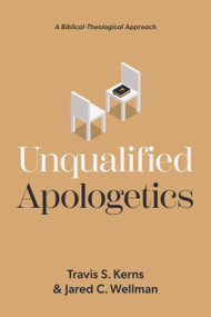 Unqualified Apologetics (A Biblical-Theological Approach) by Travis Kerns, Jared C. Wellman, 9781087731506