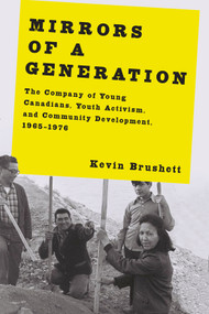 Mirrors of a Generation (The Company of Young Canadians, Youth Activism, and Community Development, 1965-1976) by Kevin Brushett, 9780228026754