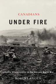 Canadians Under Fire (Infantry Effectiveness in the Second World War) by Robert C. Engen, 9780773536265