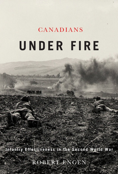 Canadians Under Fire (Infantry Effectiveness in the Second World War) by Robert C. Engen, 9780773536265