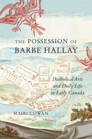 The Possession of Barbe Hallay (Diabolical Arts and Daily Life in Early Canada) by Mairi Cowan, 9780228014041