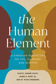 The Human Element (A Christian Perspective on Life, Learning, and Ministry) by Stacy Davis, James Riley Estep, W. Ryan Steenburg, 9798384523451