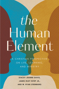 The Human Element (A Christian Perspective on Life, Learning, and Ministry) by Stacy Davis, James Riley Estep, W. Ryan Steenburg, 9798384523451