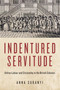 Indentured Servitude (Unfree Labour and Citizenship in the British Colonies) by Anna Suranyi, 9780228006688