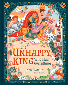 The Unhappy King Who Had Everything by Kyle Worley, Kaja Kajifez, 9798384533757