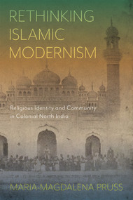 Rethinking Islamic Modernism (Religious Identity and Community in Colonial North India) by Maria-Magdalena Pruss, 9780228027041